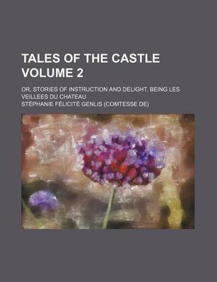 Book cover for Tales of the Castle Volume 2; Or, Stories of Instruction and Delight. Being Les Veillees Du Chateau