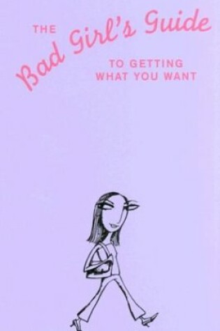 Cover of The Bad Girls' Guide to Getting What You Want