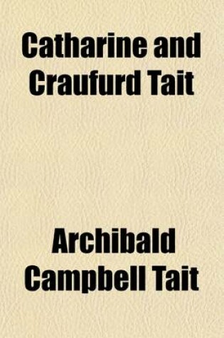 Cover of Catharine and Craufurd Tait, Wife and Son of Archibald Cambpell, Archbishop of Canterbury; A Memoir