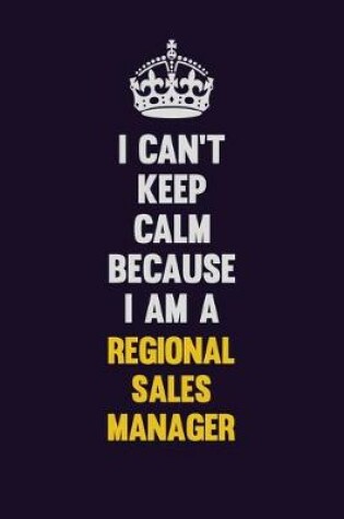 Cover of I Can't Keep Calm Because I Am A Regional Sales Manager