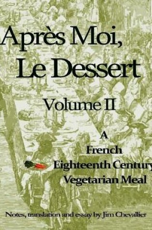 Cover of Apres Moi, Le Dessert: A French Eighteenth Century Vegetarian Meal (Volume 2)