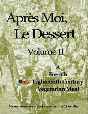 Book cover for Apres Moi, Le Dessert: A French Eighteenth Century Vegetarian Meal (Volume 2)