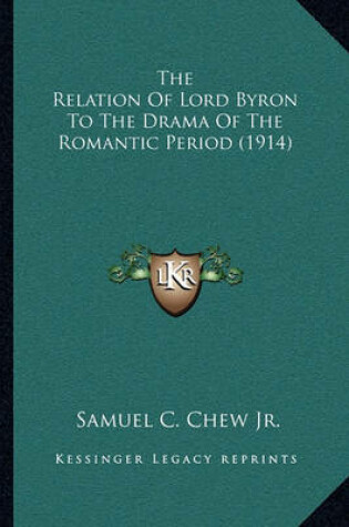 Cover of The Relation of Lord Byron to the Drama of the Romantic Period (1914)