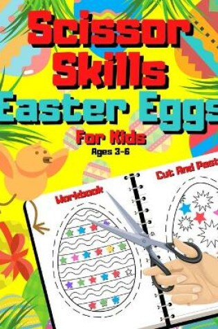 Cover of Scissor Skills Easter Eggs For Kids Ages 3-6 - Cut And Paste Workbook