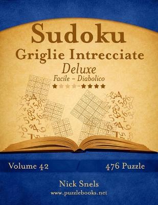 Cover of Sudoku Griglie Intrecciate Deluxe - Da Facile a Diabolico - Volume 42 - 476 Puzzle