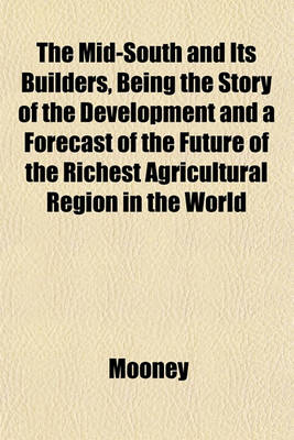 Book cover for The Mid-South and Its Builders, Being the Story of the Development and a Forecast of the Future of the Richest Agricultural Region in the World