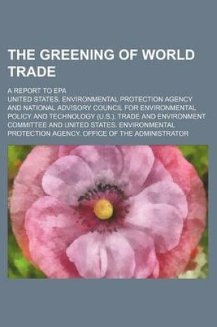 Cover of The Greening of World Trade; A Report to EPA