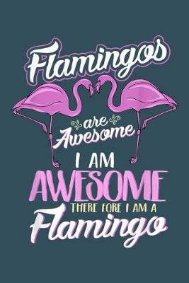 Book cover for Flamingos are awesome I am awesome therefore i am a Flamingo