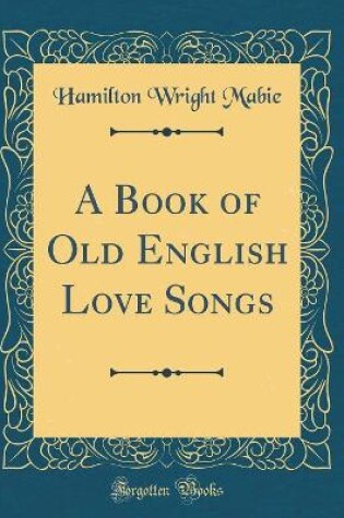 Cover of A Book of Old English Love Songs (Classic Reprint)