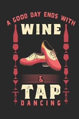 Book cover for A Good Day Ends With Wine And Tap Dancing