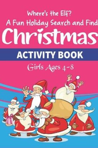 Cover of Where's the Elf A Fun Holiday Search and Find Christmas ACTIVITY BOOK Girls Ages 4-8