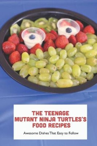 Cover of The Teenage Mutant Ninja Turtles's Food Recipes
