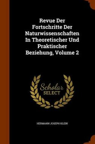 Cover of Revue Der Fortschritte Der Naturwissenschaften in Theoretischer Und Praktischer Beziehung, Volume 2