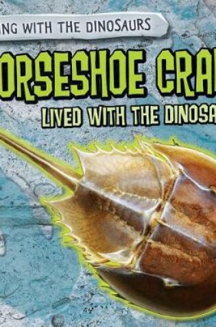 Cover of Horseshoe Crabs Lived with the Dinosaurs!