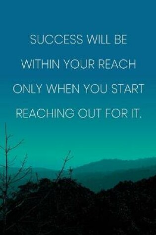 Cover of Inspirational Quote Notebook - 'Success Will Be Within Your Reach Only When You Start Reaching Out For It.'