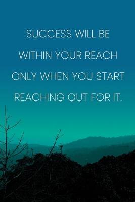 Book cover for Inspirational Quote Notebook - 'Success Will Be Within Your Reach Only When You Start Reaching Out For It.'