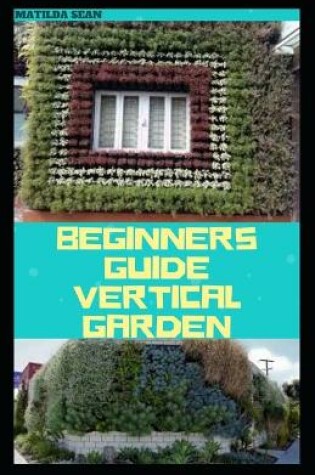 Cover of Beginners Guide Vertical Garden