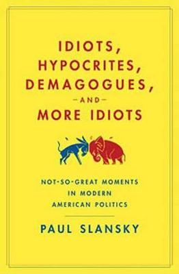 Cover of Idiots, Hypocrites, Demagogues, and More Idiots