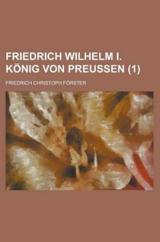 Cover of Friedrich Wilhelm I. Konig Von Preussen (1)