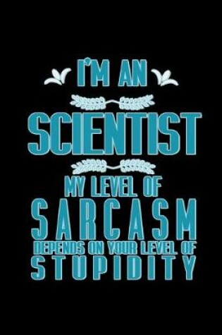 Cover of I'm a scientist. My level of sarcasm depends on your level of stupidity