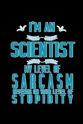 Book cover for I'm a scientist. My level of sarcasm depends on your level of stupidity