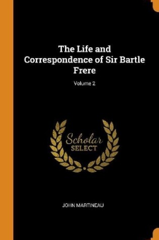 Cover of The Life and Correspondence of Sir Bartle Frere; Volume 2