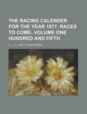 Book cover for The Racing Calender for the Year 1877. Races to Come. Volume One Hundred and Fifth
