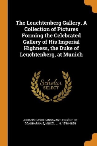 Cover of The Leuchtenberg Gallery. a Collection of Pictures Forming the Celebrated Gallery of His Imperial Highness, the Duke of Leuchtenberg, at Munich