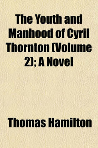 Cover of The Youth and Manhood of Cyril Thornton (Volume 2); A Novel