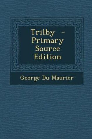 Cover of Trilby - Primary Source Edition