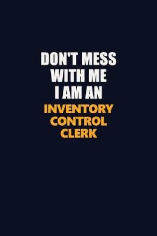 Cover of Don't Mess With Me Because I Am An Inventory Control Clerk