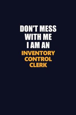 Book cover for Don't Mess With Me Because I Am An Inventory Control Clerk