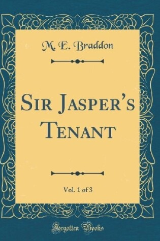 Cover of Sir Jasper's Tenant, Vol. 1 of 3 (Classic Reprint)