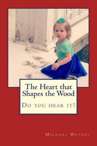 Cover of The Heart that Shapes the Wood