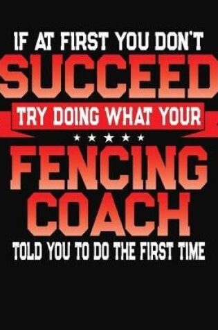 Cover of If At First You Don't Succeed Try Doing What Your Fencing Coach Told You To Do The First Time