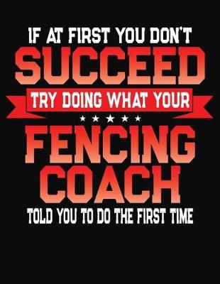 Book cover for If At First You Don't Succeed Try Doing What Your Fencing Coach Told You To Do The First Time