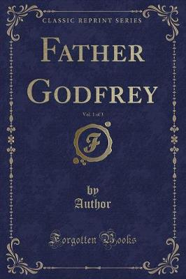 Book cover for Father Godfrey, Vol. 1 of 3 (Classic Reprint)