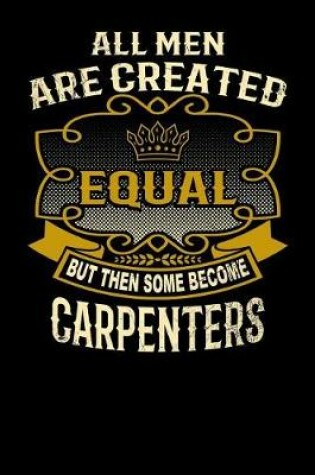 Cover of All Men Are Created Equal But Then Some Become Carpenters