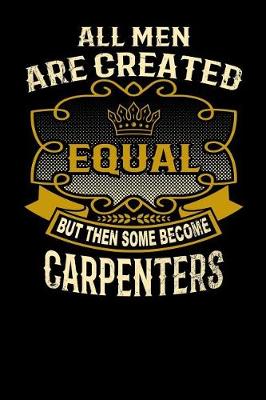 Book cover for All Men Are Created Equal But Then Some Become Carpenters