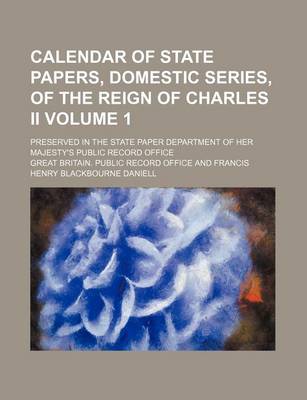 Book cover for Calendar of State Papers, Domestic Series, of the Reign of Charles II Volume 1; Preserved in the State Paper Department of Her Majesty's Public Record Office