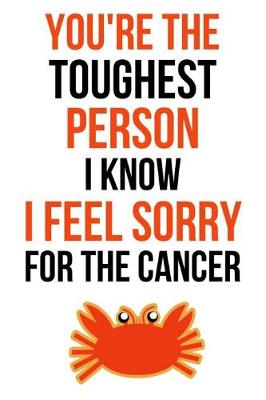 Book cover for You're The Toughest Person I Know, I Feel Sorry For The Cancer