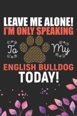 Cover of Leave Me Alone! I'm Only Speaking to My English Bulldog Today