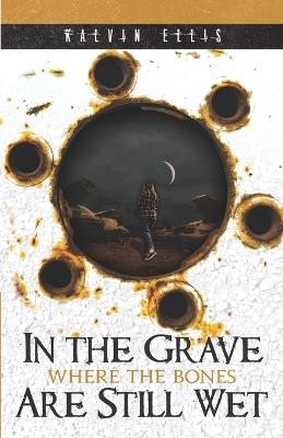 Book cover for In the Grave Where the Bones Are Still Wet