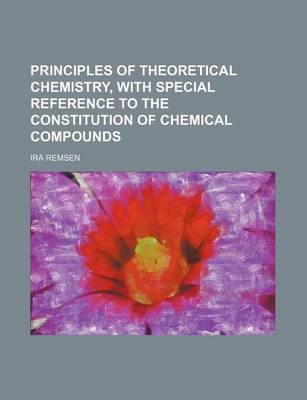 Book cover for Principles of Theoretical Chemistry, with Special Reference to the Constitution of Chemical Compounds