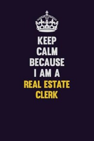 Cover of Keep Calm Because I Am A Real Estate Clerk