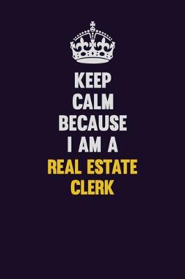 Book cover for Keep Calm Because I Am A Real Estate Clerk