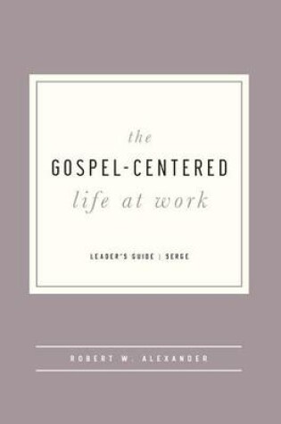 Cover of The Gospel-Centered Life at Work - Leader's Guide