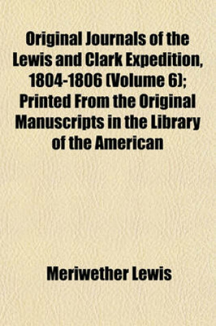 Cover of Original Journals of the Lewis and Clark Expedition, 1804-1806 (Volume 6); Printed from the Original Manuscripts in the Library of the American