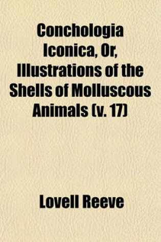 Cover of Conchologia Iconica, Or, Illustrations of the Shells of Molluscous Animals (V. 17)