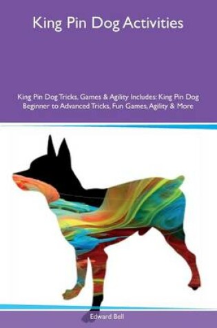 Cover of King Pin Dog Activities King Pin Dog Tricks, Games & Agility Includes